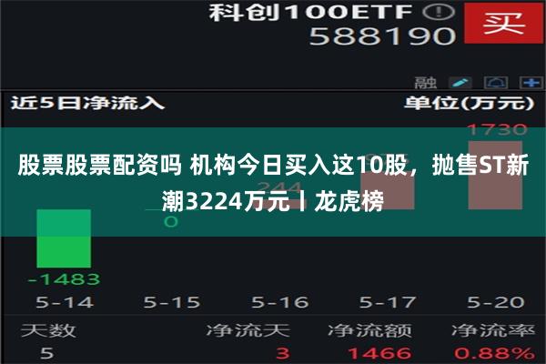 股票股票配资吗 机构今日买入这10股，抛售ST新潮3224万元丨龙虎榜