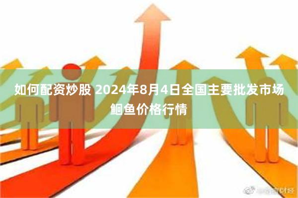 如何配资炒股 2024年8月4日全国主要批发市场鮰鱼价格行情