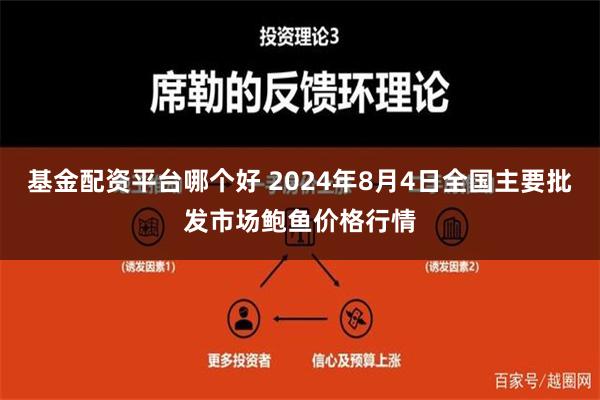 基金配资平台哪个好 2024年8月4日全国主要批发市场鲍鱼价格行情