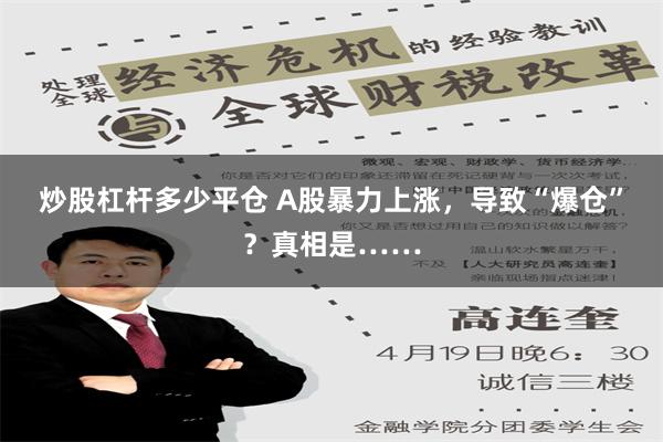 炒股杠杆多少平仓 A股暴力上涨，导致“爆仓”？真相是……