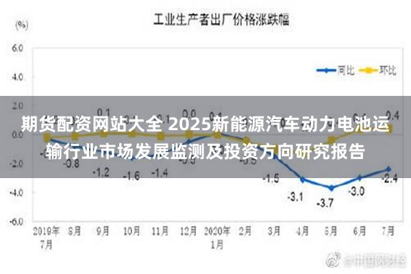 期货配资网站大全 2025新能源汽车动力电池运输行业市场发展监测及投资方向研究报告