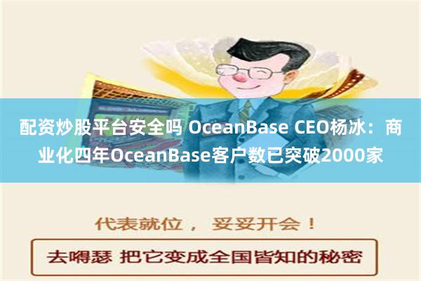 配资炒股平台安全吗 OceanBase CEO杨冰：商业化四年OceanBase客户数已突破2000家