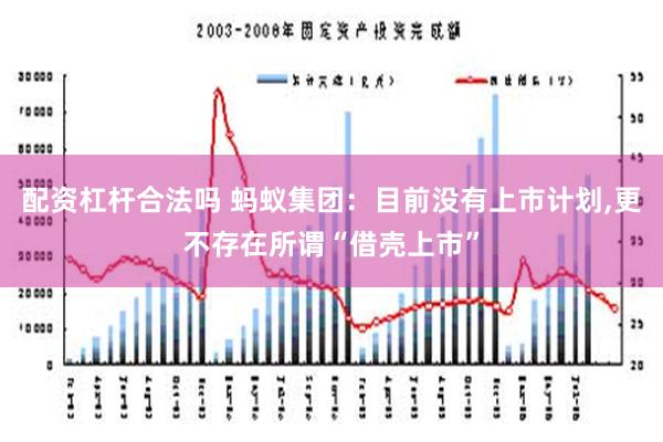 配资杠杆合法吗 蚂蚁集团：目前没有上市计划,更不存在所谓“借壳上市”